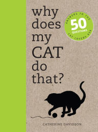 Title: Why Does My Cat Do That?: Comprehensive answers to the 50+ questions that every cat owner asks, Author: Catherine Davidson