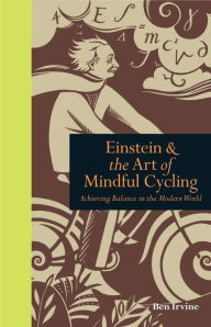 Title: Einstein & The Art of Mindful Cycling: Achieving Balance in the Modern World, Author: Ben Irvine