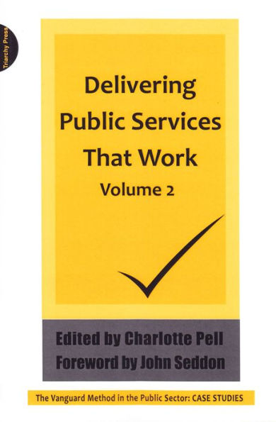 Delivering Public Services That Work - Volume 2: The Vanguard Method in the Public Sector: Case Studies