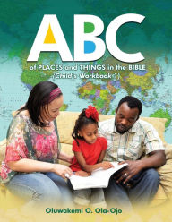 Title: ABC of Places and Things in the Bible - Child's Workbook 1, Author: Oluwakemi O. Ola-Ojo