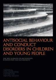 Title: Antisocial Behaviour and Conduct Disorders in Children and Young People: The NICE Guideline on Recognition, Intervention and Management, Author: National Collaborating Centre for Mental Health (s National Collaborating Centre for Mental Health (section of the Royal College of Psychiatrists)