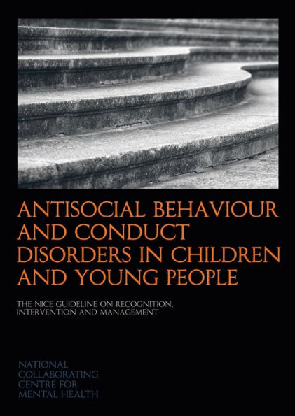 Antisocial Behaviour and Conduct Disorders in Children and Young People: The NICE Guideline on Recognition, Intervention and Management