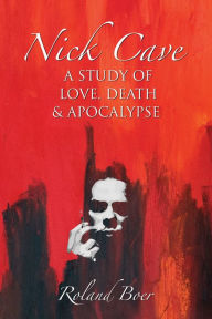 Title: Nick Cave: A Study of Love, Death and Apocalypse, Author: Roland Boer