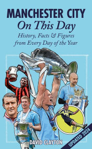 Title: Manchester City On This Day: History, Facts & Figures from Every Day of the Year, Author: David Clayton