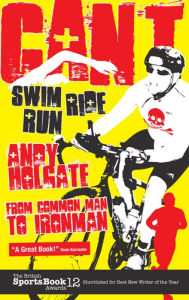 Title: Can't Swim, Can't Ride, Can't Run: From Common Man to Ironman, Author: Andy Holgate