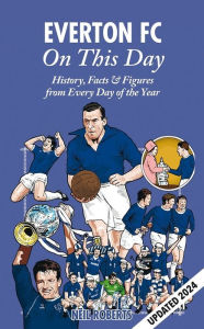 Title: Everton FC On This Day: History, Facts & Figures from Every Day of the Year, Author: Neil Roberts