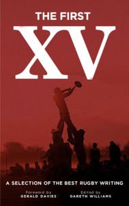 Title: The First XV: A Selection of the Best Rugby Writing, Author: Gareth Williams
