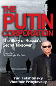 Title: The Putin Corporation: The Story of Russia's Secret Takeover, Author: ri Felshtinsky