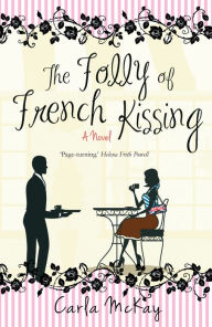 Title: The Folly of French Kissing: A Novel, Author: Carla McKay