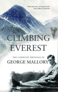 Title: Climbing Everest: The Complete Writings of George Leigh Mallory, Author: George Leigh Mallory