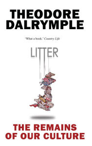 Title: Litter: The Remains of Our Culture, Author: Theodore Dalrymple