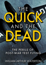 Title: The Quick and the Dead: The Perils of Post-War Test Flying, Author: William Arthur Waterton