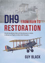 DH9: From Ruin to Restoration: The Extraordinary Story of the Discovery in India and Return to Flight of a Rare WWI Bomber