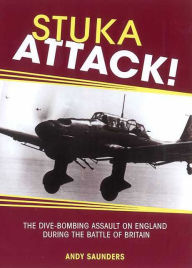 Title: Stuka Attack: The Dive Bombing Assault on England During the Battle of Britain, Author: Andy Saunders