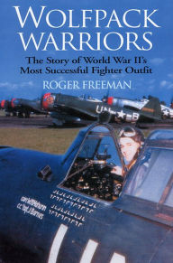 Title: Wolfpack Warriors: The Story of World War II's Most Successful Fighter Outfit, Author: Roger Freeman