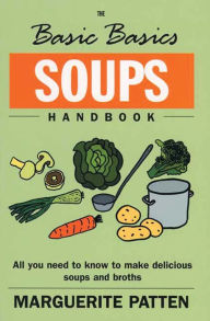 Title: The Basic Basics Soups Handbook: All You Need to Know to Make Delicious Soups and Broths, Author: Marguerite Patten