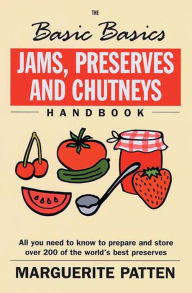Title: The Basic Basics Jams, Preserves and Chutneys Handbook: All You Need to Know to Prepare and Storeover 200 of the World's Best Preserves, Author: Marguerite Patten