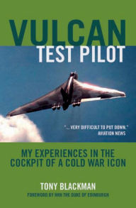 Title: Vulcan Test Pilot: My Experiences in the Cockpit of a Cold War Icon, Author: Tony Blackman