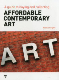 Title: Affordable Contemporary Art: A Guide to Buying and Collecting, Author: Beatrice Hodgkin