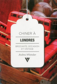 Title: Chiner A Londres Secondhand London FRENCH: Brocante, Occasion et Vintage, Author: Andrew Whittaker