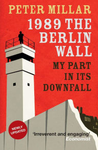 Title: 1989 the Berlin Wall: My Part in Its Downfall, Author: Peter Millar