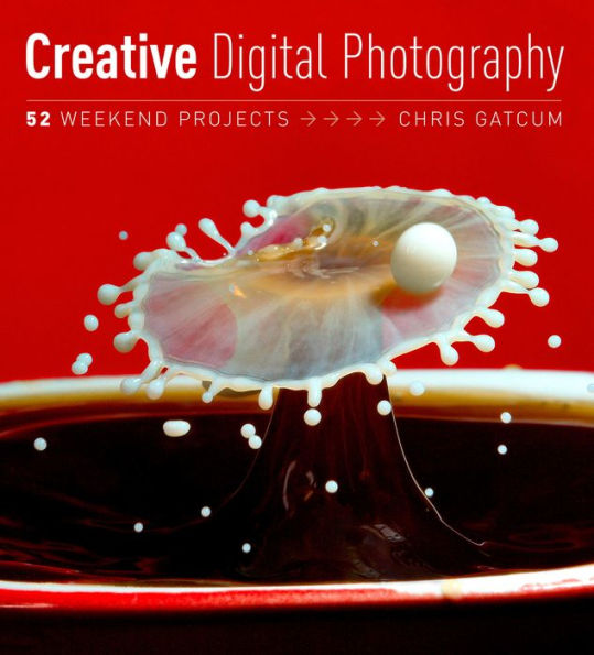 Creative Digital Photography: 52 Weekend Projects