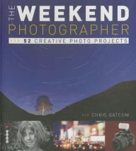 Title: The Weekend Photographer: 52 Creative Photography Projects, Author: Chris Gatcum