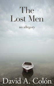 Title: The Lost Men: an allegory, Author: David A. Colón