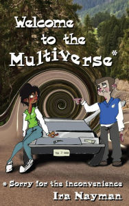 Title: Welcome to the Multiverse: Sorry for the inconvenience, Author: Ira Nayman