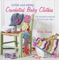 Title: Cute and Easy Crocheted Baby Clothes, Author: Nicki Trench