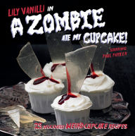 Title: A Zombie Ate My Cupcake: 25 delicious weird cupcake recipes, Author: Lily Vanilli
