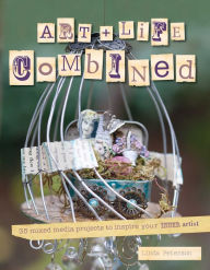 Title: Art & Life Combined: 35 Projects to Discover Your Inner Artist, Author: Linda Peterson