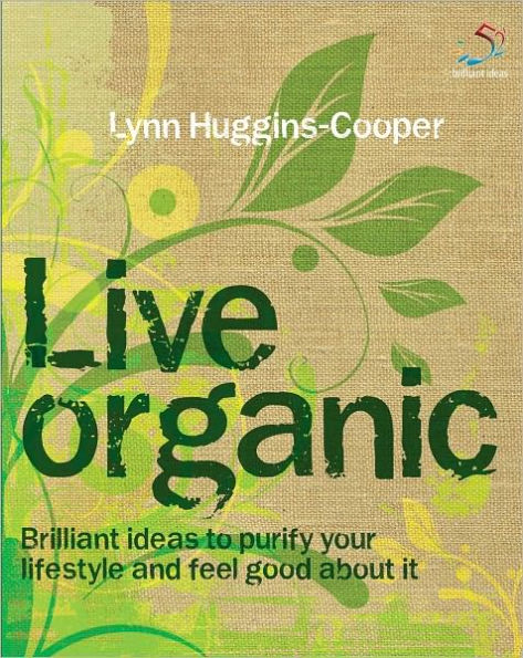 Live Organic: Brilliant ideas to purify your lifestyle and feel good about it