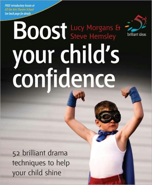 Boost your child's confidence: 52 brilliant drama techniques to help your child shine