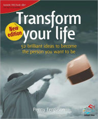 Title: Transform your life: 52 brilliant ideas for becoming the person you want to be, Author: Penny Ferguson