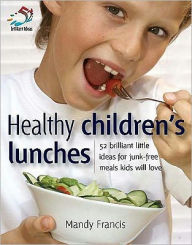 Title: Healthy Children's Lunches: 52 brilliant little ideas for junk-free meals kids will love, Author: Mandy Francis