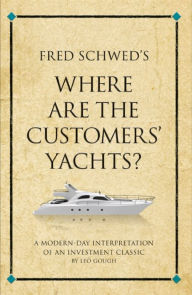 Title: Fred Schwed's Where are the Customer's Yachts?: A modern-day interpretation of an investment classic, Author: Leo Gough