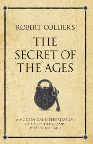 Title: Robert Collier's The Secret of the Ages: A modern-day interpretation of a self-help classic, Author: Karen McCreadie