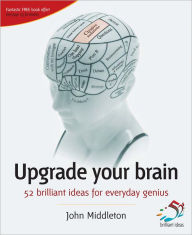 Title: Upgrade Your Brain: 52 brilliant ideas for everyday genius, Author: John Middleton