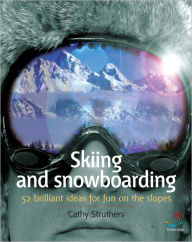 Title: Skiing and Snowboarding: 52 brilliant ideas for fun on the slopes, Author: Cathy Struthers