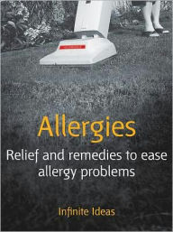 Title: Allergies: Relief and remedies to ease allergy problems, Author: Infinite Ideas