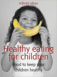 Title: Healthy eating for children: Food to keep your children healthy, Author: Infinite Ideas