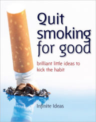 Title: Quit smoking for good: Brilliant little ideas to kick the habit, Author: Infinite Ideas