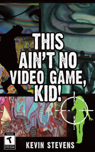 Title: This Ain't No Video Game, Kid!, Author: Kevin Stevens