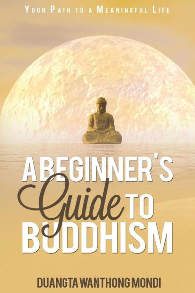 A Beginner's Guide to Buddhism: Your Path to a Meaningful Life