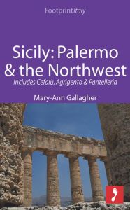 Title: Sicily: Palermo & the Northwest Footprint Focus Guide: Includes Cefalù, Agrigento & Pantelleria, Author: Mary-Ann Gallagher