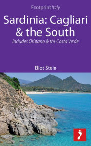 Title: Sardinia: Cagliari & the South Footprint Focus Guide: Includes Oristano & the Costa Verde, Author: Eliot Stein
