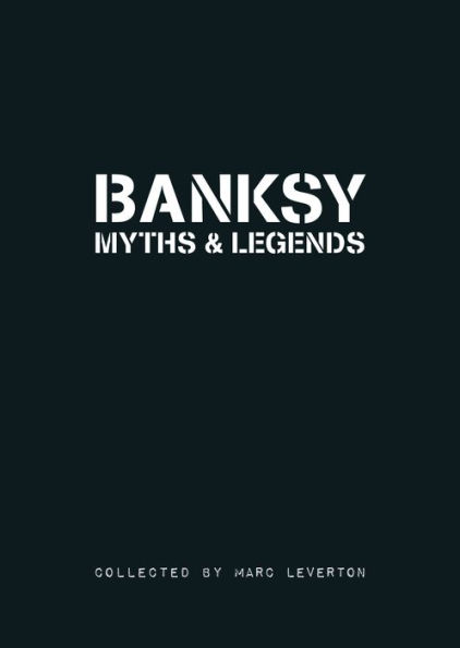 Banksy. Myths & Legends: A Collection of the Unbelievable and the Incredible