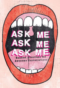 Title: Ask Me, Ask Me, Ask Me: Random Questions for Awesome Conversations, Author: Patrick Potter