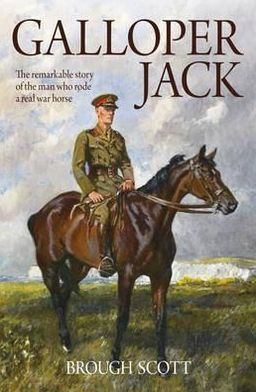 Galloper Jack: The Remarkable Story of the Man Who Rode a Real War Horse